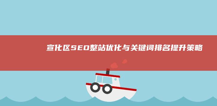 宣化区SEO整站优化与关键词排名提升策略